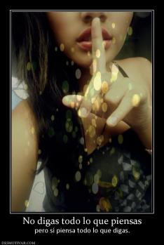 No digas todo lo que piensas pero sí piensa todo lo que digas.