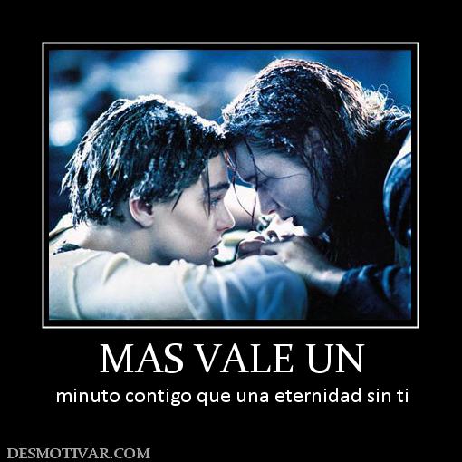 MAS VALE UN minuto contigo que una eternidad sin ti