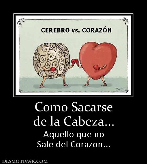 Como Sacarse de la Cabeza... Aquello que no Sale del Corazon...