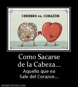 Como Sacarse de la Cabeza... Aquello que no Sale del Corazon...