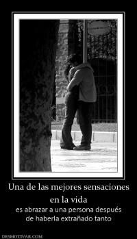 Una de las mejores sensaciones en la vida es abrazar a una persona después de haberla extrañado tanto