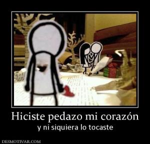 Hiciste pedazo mi corazón y ni siquiera lo tocaste