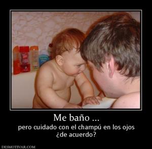 Me baño ... pero cuidado con el champú en los ojos ¿de acuerdo?