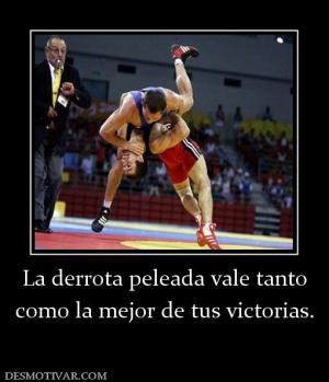 La derrota peleada vale tanto como la mejor de tus victorias.