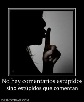 No hay comentarios estúpidos sino estúpidos que comentan