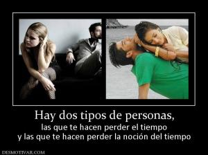 Hay dos tipos de personas, las que te hacen perder el tiempo y las que te hacen perder la noción del tiempo
