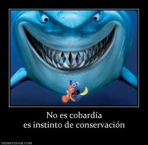 No es cobardía es instinto de conservación