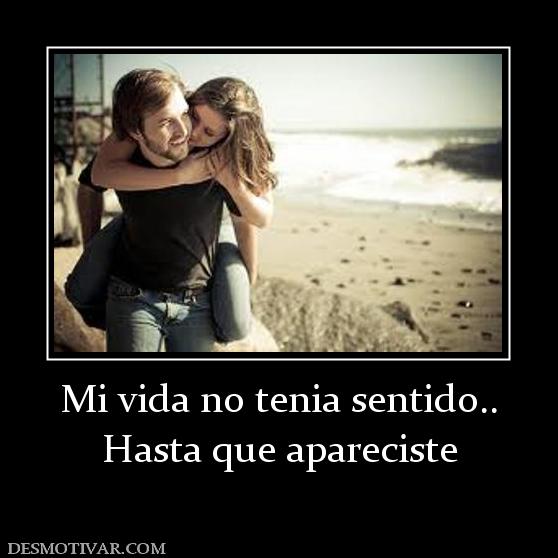 Mi vida no tenia sentido.. Hasta que apareciste