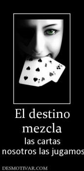 El destino mezcla  las cartas  nosotros las jugamos