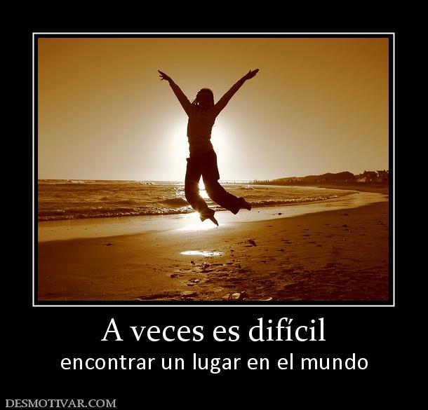 A veces es difícil encontrar un lugar en el mundo