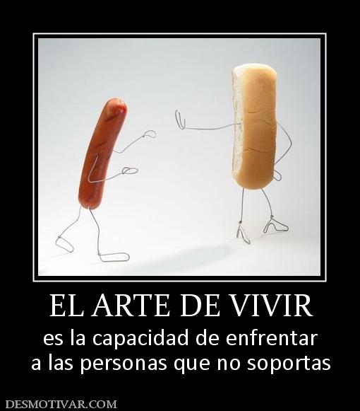 EL ARTE DE VIVIR es la capacidad de enfrentar a las personas que no soportas