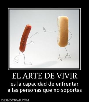 EL ARTE DE VIVIR es la capacidad de enfrentar a las personas que no soportas