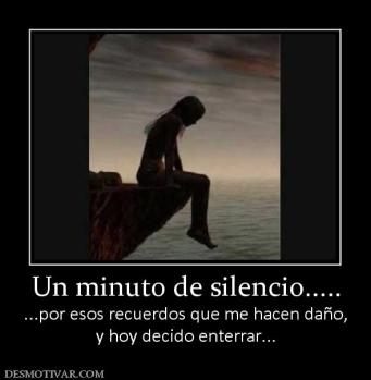 Un minuto de silencio..... ...por esos recuerdos que me hacen daño, y hoy decido enterrar...