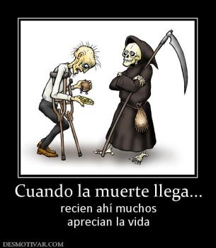 Cuando la muerte llega... recien ahí muchos aprecian la vida