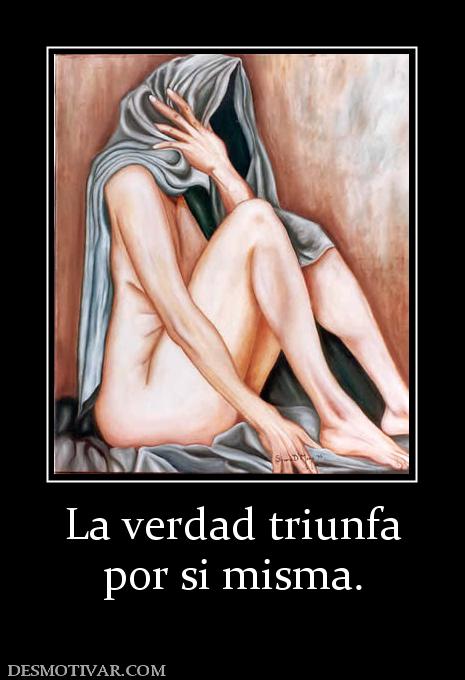 La verdad triunfa por si misma.