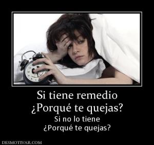 Si tiene remedio ¿Porqué te quejas? Si no lo tiene ¿Porqué te quejas?