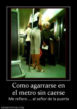 Como agarrarse en el metro sin caerse Me refiero ... al señor de la puerta
