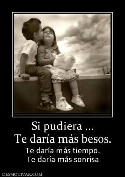 Si pudiera ... Te daría más besos. Te daría más tiempo. Te daría más sonrisa