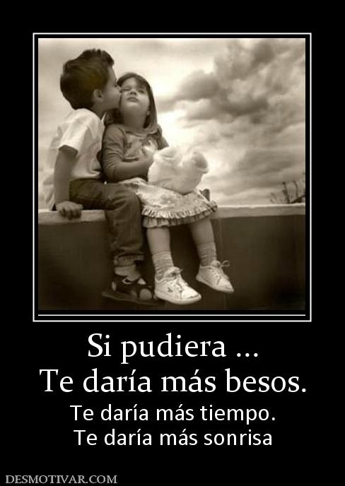 Si pudiera ... Te daría más besos. Te daría más tiempo. Te daría más sonrisa