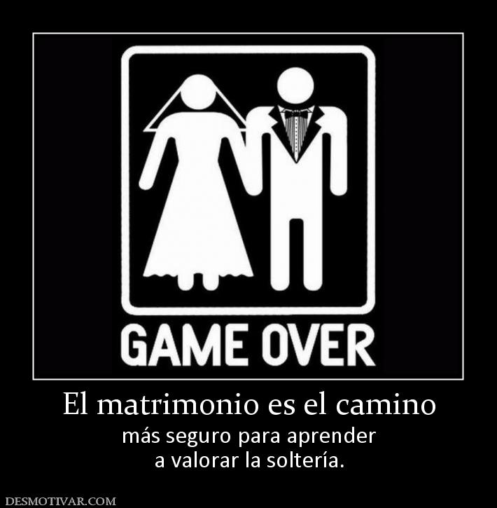 El matrimonio es el camino más seguro para aprender a valorar la soltería.