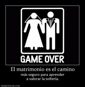 El matrimonio es el camino más seguro para aprender a valorar la soltería.