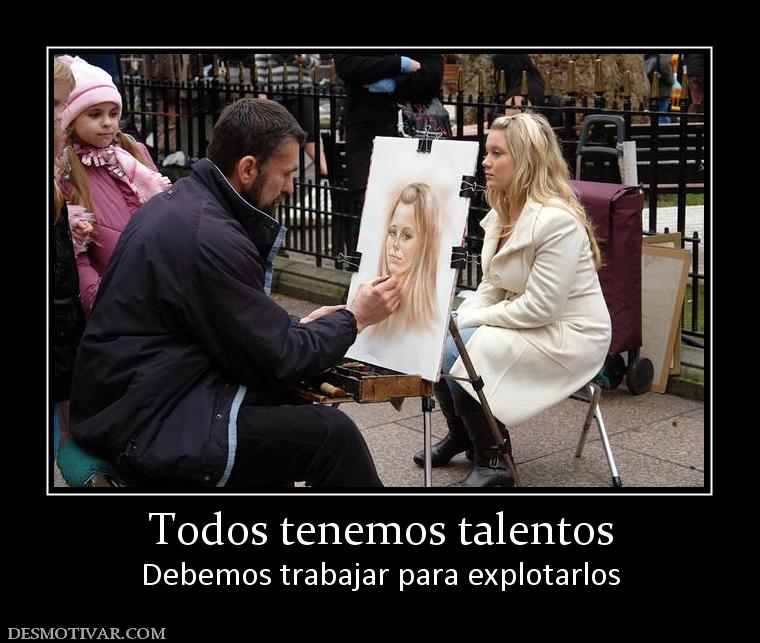Todos tenemos talentos Debemos trabajar para explotarlos