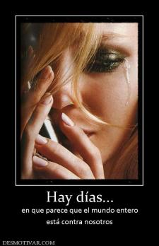 Hay días... en que parece que el mundo entero está contra nosotros