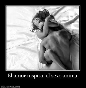 El amor inspira, el sexo anima.