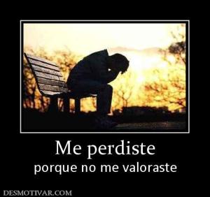 Me perdiste porque no me valoraste