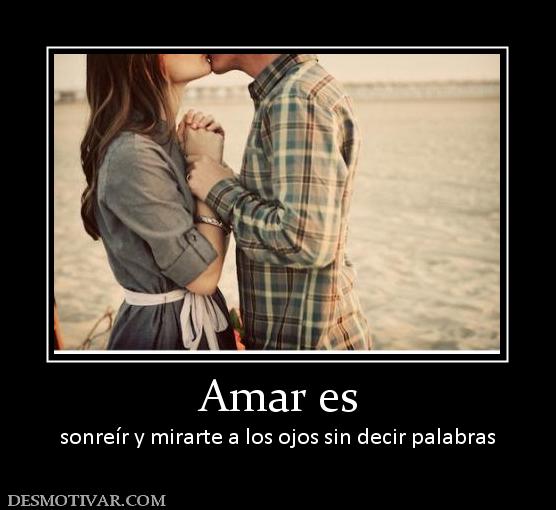 Amar es sonreír y mirarte a los ojos sin decir palabras