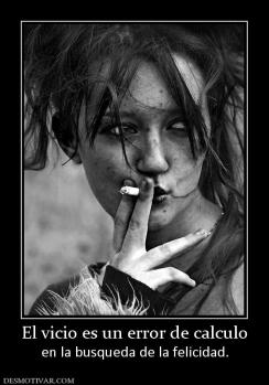 El vicio es un error de calculo en la busqueda de la felicidad.