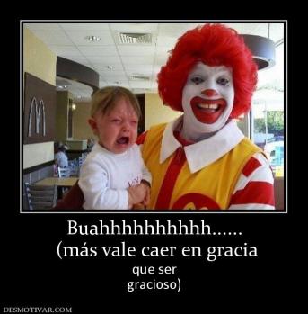Buahhhhhhhhhh......  (más vale caer en gracia que ser gracioso)