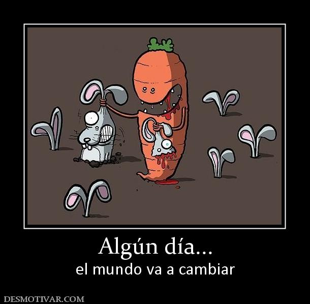 Algún día... el mundo va a cambiar