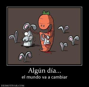 Algún día... el mundo va a cambiar