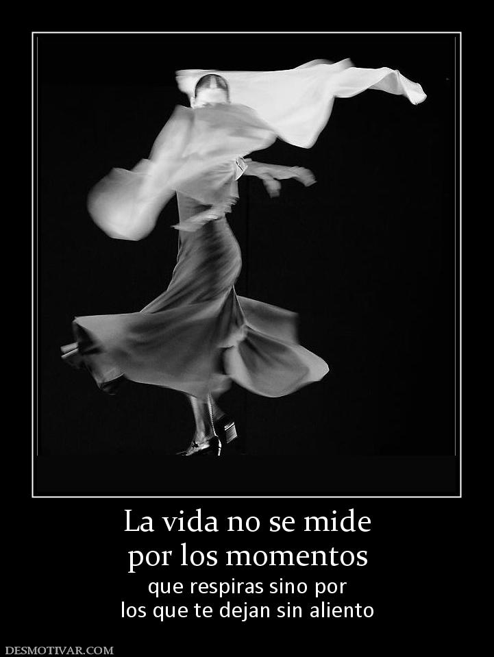 La vida no se mide por los momentos que respiras sino por los que te dejan sin aliento