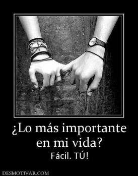 ¿Lo más importante en mi vida? Fácil. TÚ!