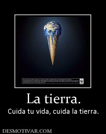 La tierra. Cuida tu vida, cuida la tierra.
