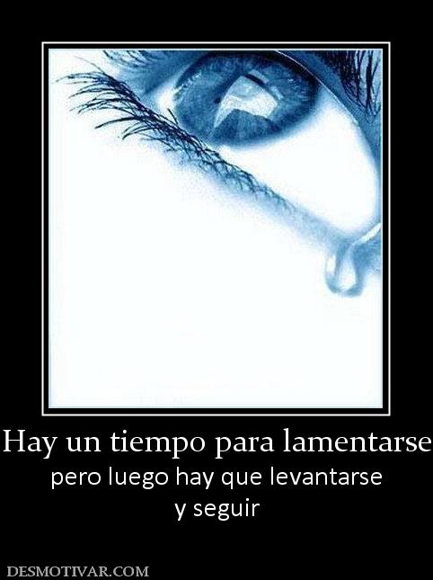 Hay un tiempo para lamentarse pero luego hay que levantarse y seguir
