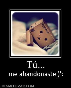 Tú... me abandonaste )':