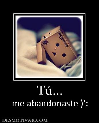 Tú... me abandonaste )':