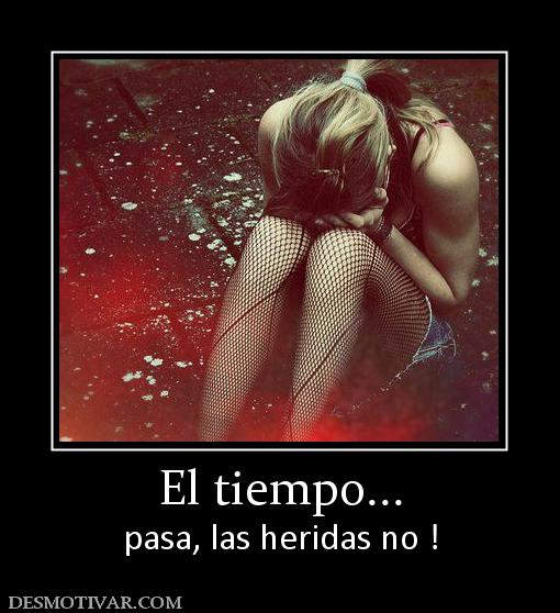 El tiempo... pasa, las heridas no !