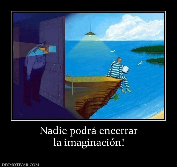 Nadie podrá encerrar la imaginación!