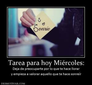 Tarea para hoy Miércoles: Deja de preocuparte por lo que te hace llorar y empieza a valorar aquello que te hace sonreír