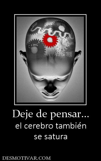 Deje de pensar... el cerebro también se satura