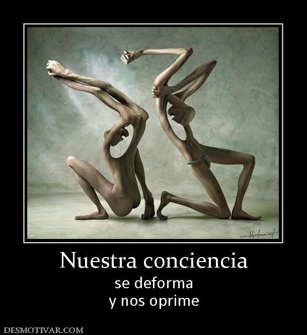 Nuestra conciencia se deforma y nos oprime