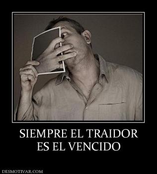 SIEMPRE EL TRAIDOR ES EL VENCIDO