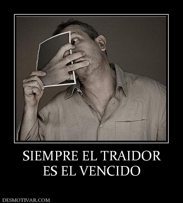 SIEMPRE EL TRAIDOR ES EL VENCIDO