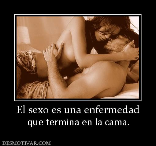 El sexo es una enfermedad que termina en la cama.