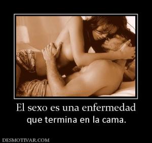 El sexo es una enfermedad que termina en la cama.