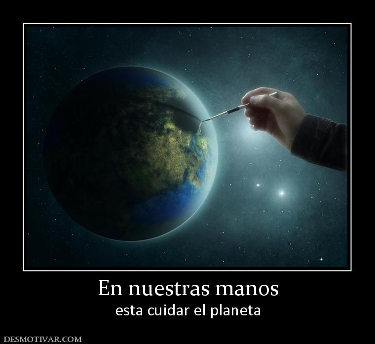 En nuestras manos esta cuidar el planeta